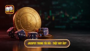 Jackpot trong Tài Xỉu – thật hay ảo_
