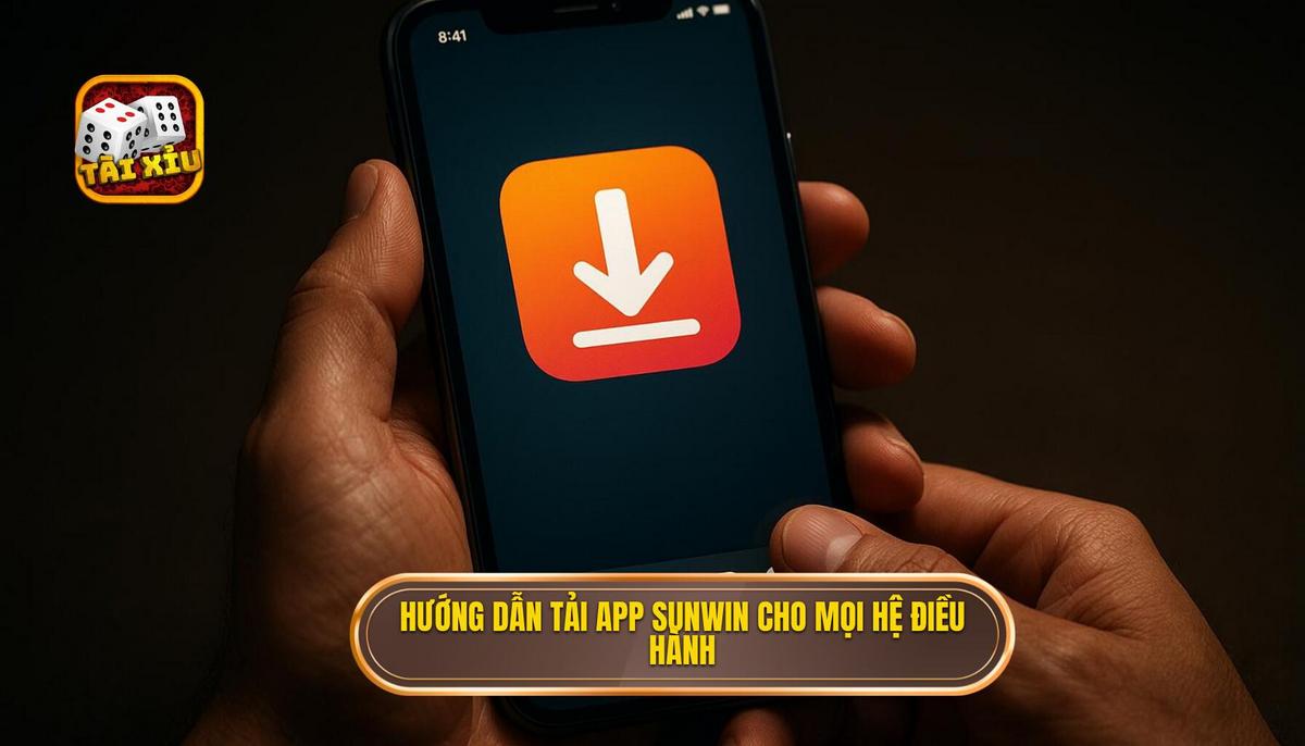 Quy trình tải app tài xỉu Sunwin chuẩn xác cho mọi hệ điều hành