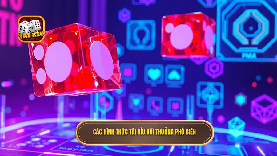 2. Các hình thức tài xỉu đổi thưởng phổ biến