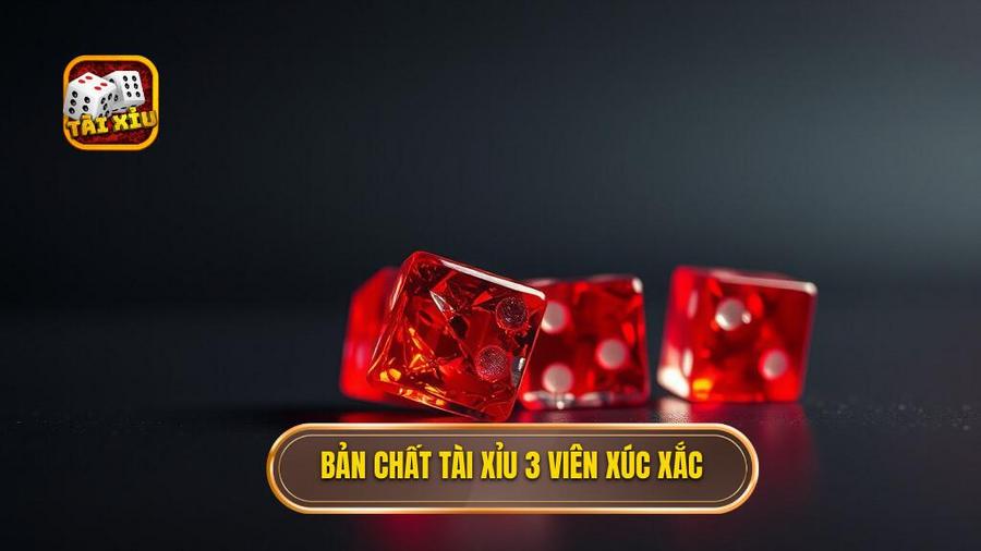 Hiểu Rõ Bản Chất Của Tài Xỉu 3 Viên Xúc Xắc