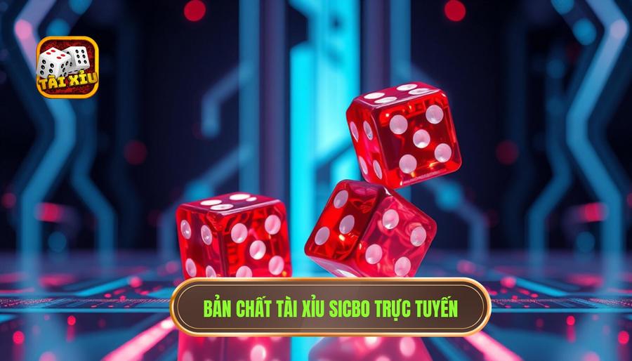 Bản chất tài xỉu Sicbo trực tuyến