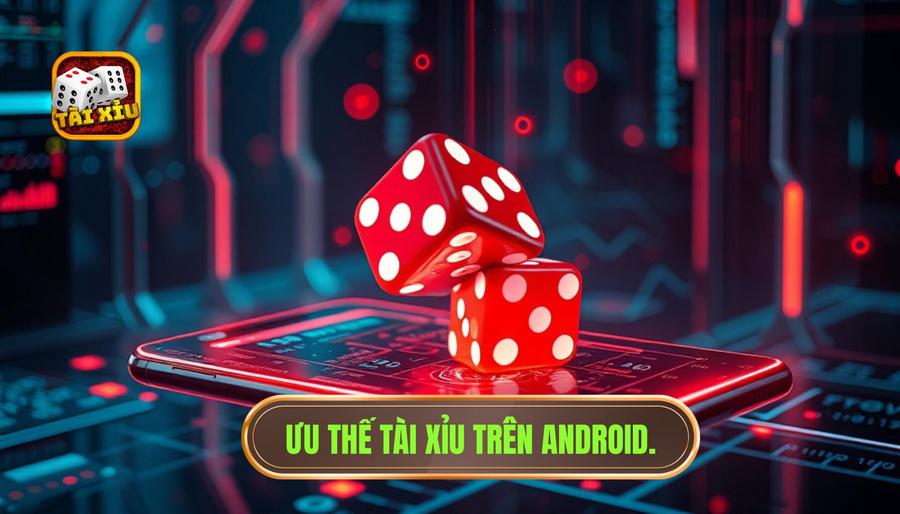 Ưu thế tài xỉu trên Android