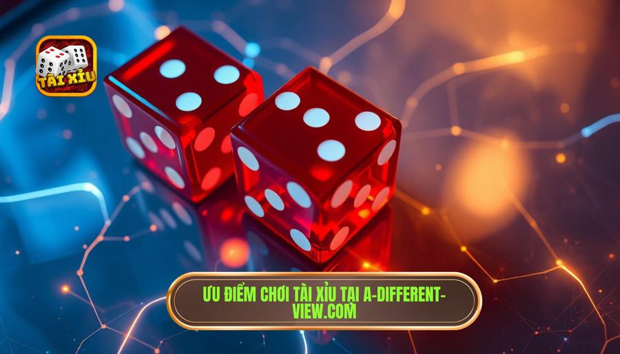 Tài Xỉu Đổi Thưởng Xanh Chín: Nghệ Thuật Chọn Sân Chơi Và Chiến Thuật Bất Bại 2 Ưu điểm chơi Tài Xỉu tại a-different-view.com